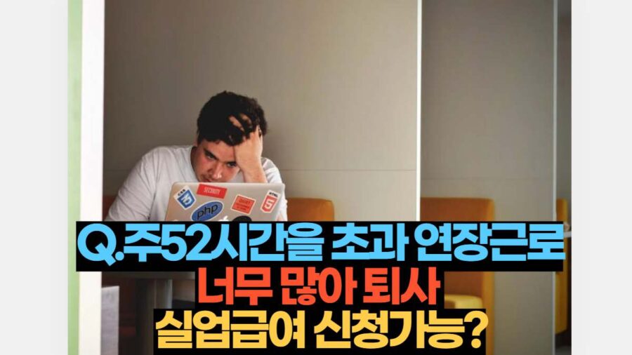 Q.주52시간을 초과 연장근로 너무 많아 퇴사 실업급여 신청가능? 8 Q.주52시간을 초과 연장근로 너무 많아 퇴사 실업급여 신청가능?