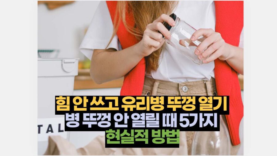 힘 안 쓰고 유리병 뚜껑 열기  병 뚜껑 안 열릴 때 5가지  현실적 방법