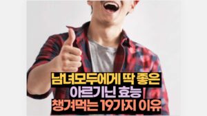 남녀모두에게 딱 좋은 아르기닌 효능 챙겨먹는 19가지 이유