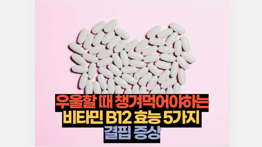 우울할 때 챙겨먹어야하는비타민 B12 효능 5가지 결핍증상