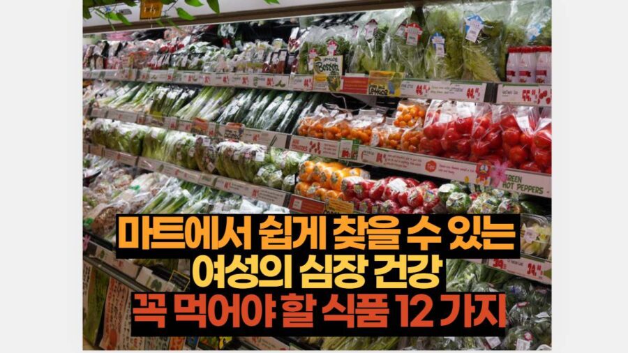 마트에서 쉽게 찾을 수 있는  여성의 심장 건강  꼭 먹어야 할 식품 12 가지