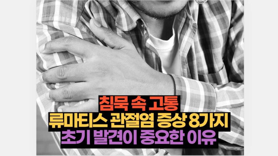 침묵 속 고통  류마티스 관절염 증상 8가지  초기 발견이 중요한 이유 